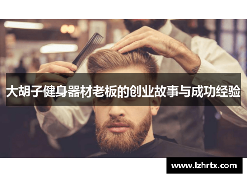 大胡子健身器材老板的创业故事与成功经验