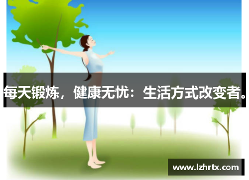 每天锻炼，健康无忧：生活方式改变者。