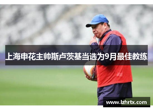 上海申花主帅斯卢茨基当选为9月最佳教练