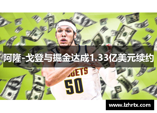 阿隆-戈登与掘金达成1.33亿美元续约