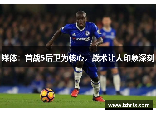 媒体：首战5后卫为核心，战术让人印象深刻